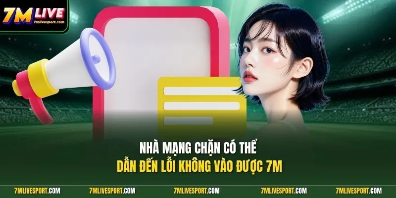 Nhà mạng chặn có thể dẫn đến lỗi không vào được 7M